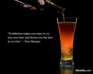 Prohibition makes you want to cry into your beer…