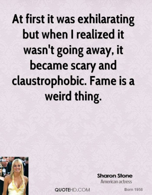 ... going away, it became scary and claustrophobic. Fame is a weird thing