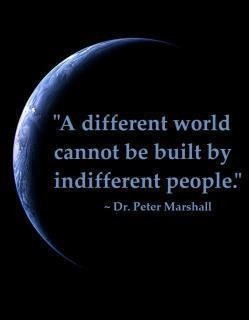 ... world cannot be built by indifferent people.