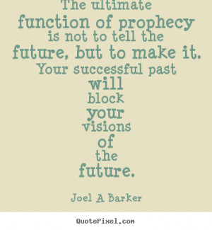 Joel A Barker picture quotes - The ultimate function of prophecy is ...