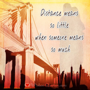 Distance means so little when someone means so much.