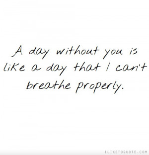 Day Without You Is Like A Day That I Can’t Breathe Properly ...