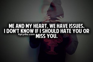 ... , we have some issues. I dont know if I should hate you, or miss you