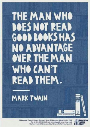 ... good books has no advantage over the man who can't read them!! -Mark