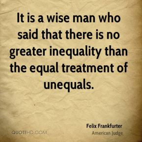 Felix Frankfurter - It is a wise man who said that there is no greater ...