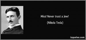 Miss! Never trust a Jew! - Nikola Tesla