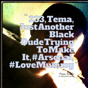 Quotes Picture: 233, tema, just another black dude trying to make it,