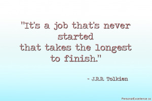... never started that takes the longest to finish.” ~ J.R.R. Tolkien