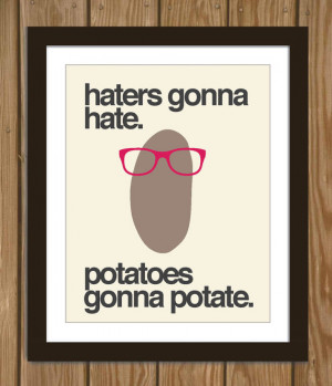 Hipster Potato Quote Poster Print: Haters gonna hate, potatoes gonna ...