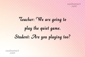 Sarcastic Quote: Teacher: We are going to play the...