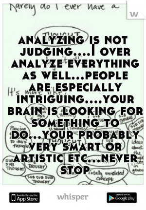 analyzing is not judging....I over analyze everything as well...people ...