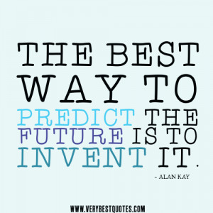 The best way to predict the future is to invent it quotes
