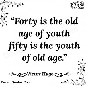 forty is the old age of youth fifty is the youth of old age victor ...
