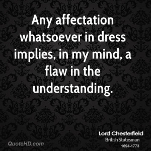 Any affectation whatsoever in dress implies, in my mind, a flaw in the ...