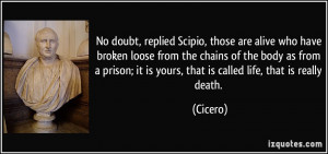 No doubt, replied Scipio, those are alive who have broken loose from ...
