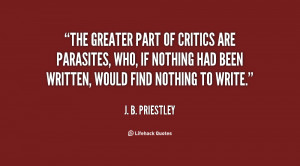 The greater part of critics are parasites, who, if nothing had been ...