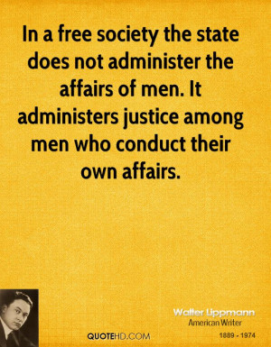 In a free society the state does not administer the affairs of men. It ...