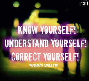 Know Yourself, Understand Yourself, Correct Yourself.