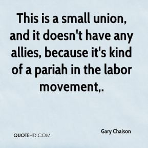 ... have any allies, because it's kind of a pariah in the labor movement