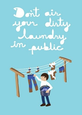 Don't air your dirty laundry in public.