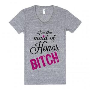 the Maid of Honor, Bitch!(juniors)