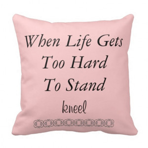 When Life Gets Too Hard Quote Pillow