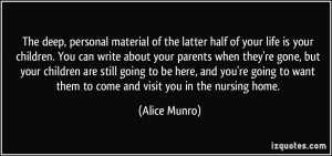 ... to want them to come and visit you in the nursing home. - Alice Munro