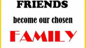 quotes about family and friends- Friends become our chosen family