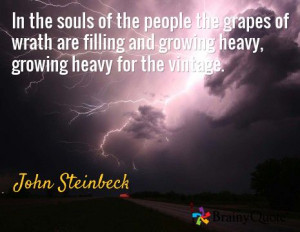 In the souls of the people the grapes of wrath are filling and growing ...