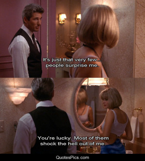 It’s just that, uh, very few people surprise me… – Pretty Woman