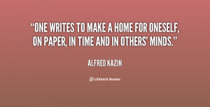 One writes to make a home for oneself, on paper, in time and in others ...