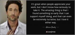 ... even be extremely lucrative, but I love it either way. - Adrien Brody