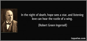In the night of death, hope sees a star, and listening love can hear ...