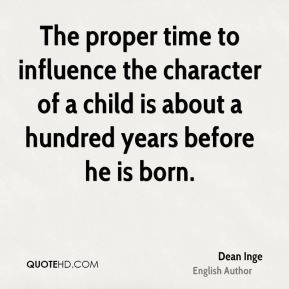 The proper time to influence the character of a child is about a ...