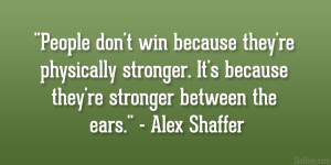 People don’t win because they’re physically stronger. It’s ...