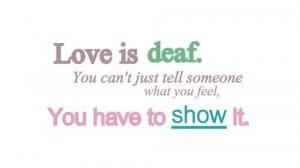 Friendly quote of the day: Love is deaf. You can't just tell someone ...