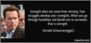 ... and decide not to surrender, that is strength. - Arnold Schwarzenegger