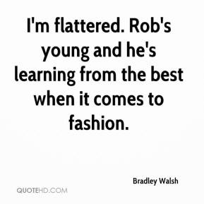 Bradley Walsh - I'm flattered. Rob's young and he's learning from the ...