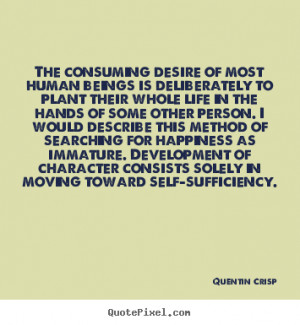 Quentin Crisp Quotes - The consuming desire of most human beings is ...