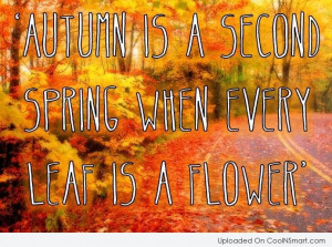 Autumn Quote: Autumn is a second spring when every...