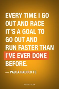 Every time I go out and race it’s a goal to go out and run faster ...
