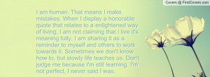 am human. That means I make mistakes. When I display a honorable quote ...