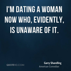 dating a woman now who, evidently, is unaware of it.