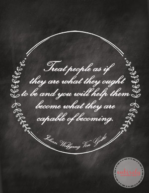 Treat People as if They are What They Ought to be {Free Printable}