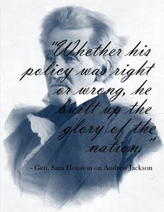 Sam Houston describing his friend and mentor, Andrew Jackson. More ...