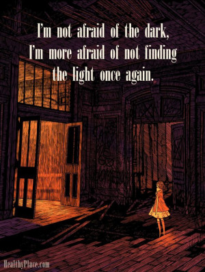 Bipolar quote - I'm not afraid of the dark, I'm more afraid of not ...