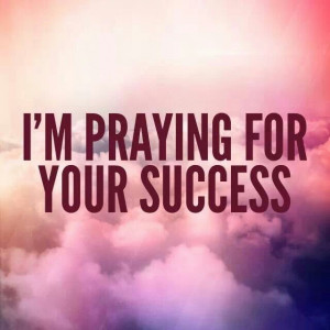 praying for your success
