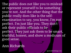 ... , truthful, honest, and show a modicum of good sens– Ann Richards