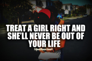 Treat a girl right and she’ll never be out of your life