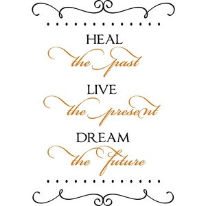 Heal The Past Live The Present Dream The Future